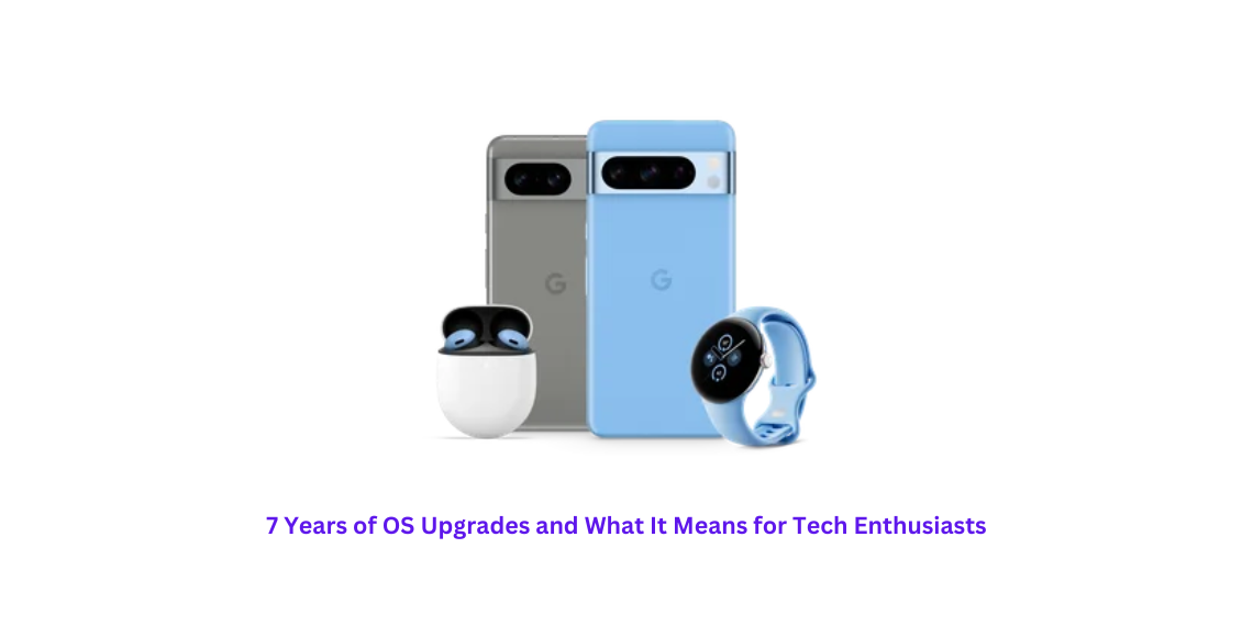 Google Pixel 8 Series The Future of Smartphone Support Unveiled - 7 Years of OS Upgrades and What It Means for Tech Enthusiasts - Before You Take